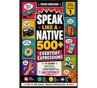 SPEAK LIKE A NATIVE: 500+ Everyday Expressions to Sound Natural, Confident, and Unstoppable in Real-Life English