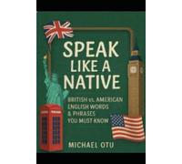 Speak Like a Native: British vs. American English Words and Phrases you Must Know