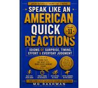 SPEAK LIKE AN AMERICAN: Quick Reactions: Master American Idioms for Surprise, Timing, Effort, Judgment, and Fast Everyday Communication