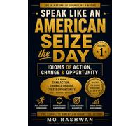SPEAK LIKE AN AMERICAN: Seize the Day: Idioms of Action, Change & Opportunity