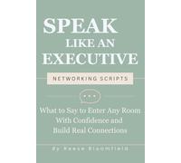 Speak Like an Executive - Networking Scripts: What to Say to Enter Any Room With Confidence and Build Real Connections: 3