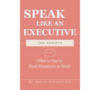 Speak Like an Executive - The Scripts: What to Say in Real Situations at Work: 2