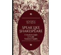 Speak Like Shakespeare: A Modern Guide to Early Modern English