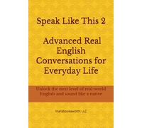 Speak Like This 2: Advanced Real English Conversations for Everyday Life: Unlock the next level of real-world English and sound like a native
