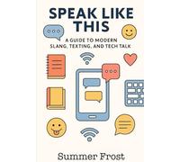 Speak Like This: A Guide to Modern Slang, Texting, and Tech Talk