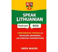 Speak Lithuanian: 1,200 Essential Phrases for Travelers, Beginners, and Everyday Conversations