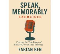 Speak, Memorably Exercises: Putting the Teachings of Bill McGowan Into Practice