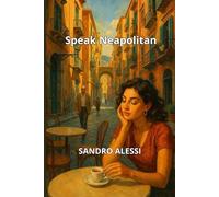 Speak Neapolitan: The Complete Guide to Mastering the Language and Heritage of Naples