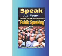 Speak No Fear: Cultivate the Art of Successful Public Speaking