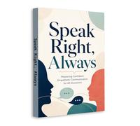 Speak Right, Always - Master Confident Communication and Say the Right Thing in Every Situation