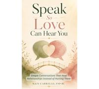 Speak So Love Can Hear You: Simple Conversations That Heal Relationships Instead of Hurting Them: 3