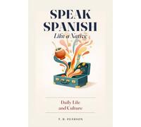 Speak Spanish Like a Native: Daily Life and Culture