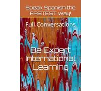 Speak Spanish the FASTEST way!: Full Conversations