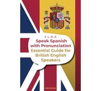 Speak Spanish with Pronunciation: Complete and Practical Course for British English Speakers: Essential Step-by-Step Guide to Speak Spanish Clearly, Naturally, and Confidently