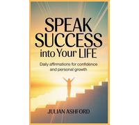 Speak Success Into Your Life: Daily Affirmations for Confidence and Personal Growth