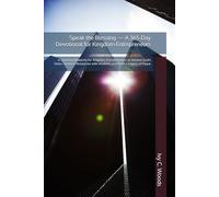 Speak the Blessing - A 365-Day Devotional for Kingdom Entrepreneurs: A Yearlong Blueprint for Kingdom Entrepreneurs to Declare God’s Favor, Steward Resources with Wisdom, and Build a Legacy of Peace