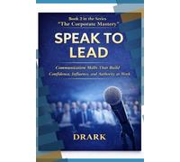 SPEAK TO LEAD: Communication Skills That Build Confidence, Influence, and Authority at Work