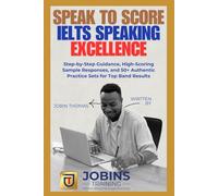 Speak to Score: IELTS Speaking Excellence: Step-by-Step Guidance, High-Scoring Sample Responses, and 50+ Authentic Practice Sets for Top Band Results