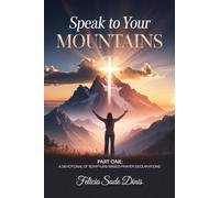 Speak To Your Mountain: Part One: A Devotional of Scripture-Based Prayer Declarations