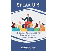 Speak Up!: 13 Simple Techniques to Become a Better Public Speaker