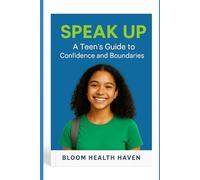 Speak Up: A Teen’s Guide to Confidence and Boundaries