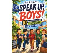 Speak Up, Boys!: 10 Inspiring Leadership Adventures - Short Stories for Boys