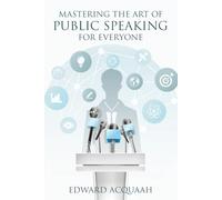 Speak Up: Mastering The Art of Public Speaking for Everyone