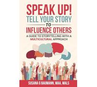 SPEAK UP Tell your Story to Influence Others: A Guide to Storytelling with a Mu