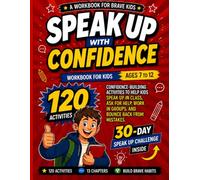 Speak Up with Confidence: Workbook for Kids Ages 7-12: 120 Confidence-Building Activities to Help Kids Speak Up in Class,Ask for Help,Work in Groups, and Bounce Back from Mistakes