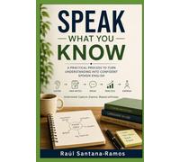 Speak What You Know: A Practical Process To Turn Understanding Into Confident Spoken English