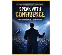 SPEAK WITH CONFIDENCE: The Foundations of Public Speaking