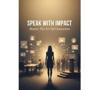 Speak With Impact: Master The Art Of Connection