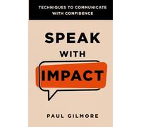Speak with Impact: Techniques to communicate with confidence