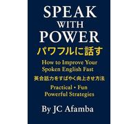Speak with Power:How to Improve Your Spoken English Fast: パワフルに話す 英会話力をすばやく向上させる方法
