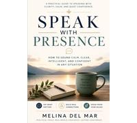 Speak With Presence: How to Sound Calm, Clear, Intelligent, and Confident in Any Situation