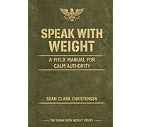 Speak With Weight: A Field Manual for Calm Authority