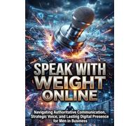 Speak With Weight Online: Navigating Authoritative Communication, Strategic Voice, and Lasting Digital Presence for Men in Business