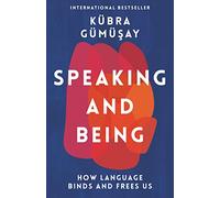 Speaking and Being: How Language Binds and Frees Us