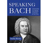 Speaking Bach: The Language of the Sonatas and Partitas for Solo Violin