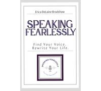 Speaking Fearlessly: Find Your Voice Rewrite Your Life
