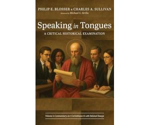 Speaking in Tongues: A Critical Historical Examination, Volume 4: Commentary on 1 Corinthians 14 with Related Essays