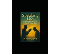 Speaking Life: A Parent's Prayer Guide For Teens & Young Adults: Your Prayers Today Can Shape Their Tomorrow