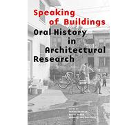 Speaking of Buildings: Oral History in Architectural Research