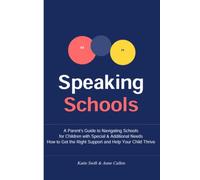 Speaking Schools: A Parent's Guide to Navigating Schools for Children with Additional Needs, How to Get the Right Support and Help Your Child Thrive