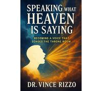 Speaking What Heaven Is Saying:: Becoming a Voice That Echoes the Throne Room