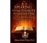 Speaking with Authority and Anointing: A Companion to Preaching with Power and Protocol: 2