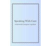 Speaking With Care: A Dementia Caregiver Log Book