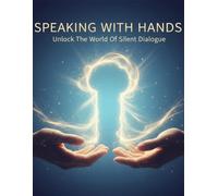 Speaking With Hands: Unlock The World Of Silent Dialogue