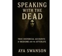 Speaking with the Dead: True Historical Accounts of Mediums and the Afterlife