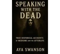Speaking with the Dead: True Historical Accounts of Mediums and the Afterlife